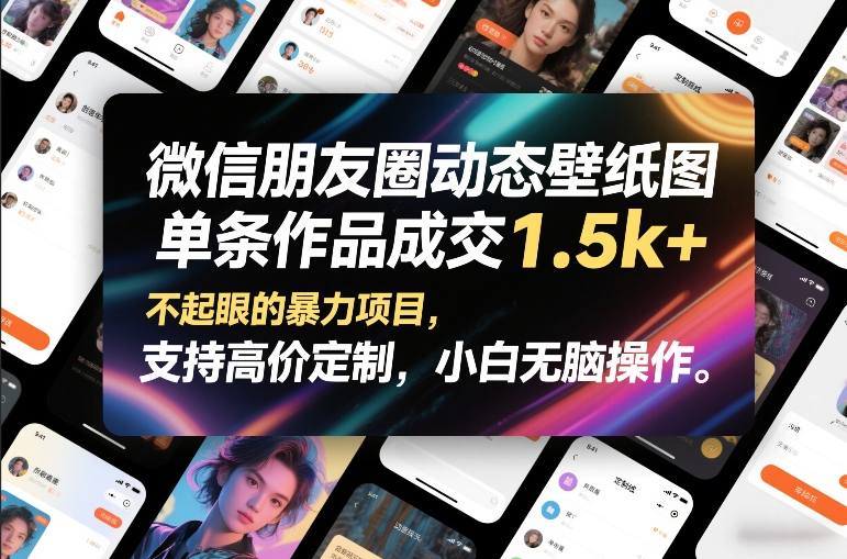 微信朋友圈动态壁纸图，单条作品成交1.5k+，不起眼的暴力项目，支持高价定制，小白无脑操作-网创资源大全
