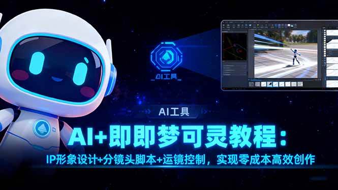 （16423期）AI+即梦可灵教程：IP形象设计+分镜头脚本+运镜控制，实现零成本高效创作-网创资源大全