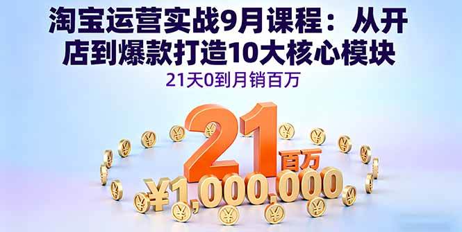 图片[1]-（16101期）淘宝运营实战9月课程：从开店到爆款打造10大核心模块，21天0到月销百万-网创资源大全