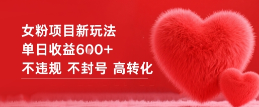 女粉项目新玩法单日收益6张+不违规不封号高转化-网创资源大全