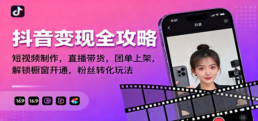 抖音变现全攻略:短视频制作,直播带货,团单上架,解锁橱窗开通,粉丝转化玩法-网创资源大全