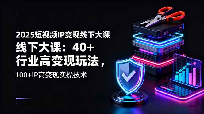 图片[1]-（16282期）2025短视频IP变现线下大课：40+行业高变现玩法，100+IP高变现实操技术-网创资源大全