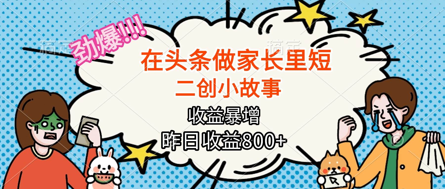 图片[1]-（16335期）【劲爆】在头条做家长里短二创小故事，收益暴增，月入2W+-网创资源大全
