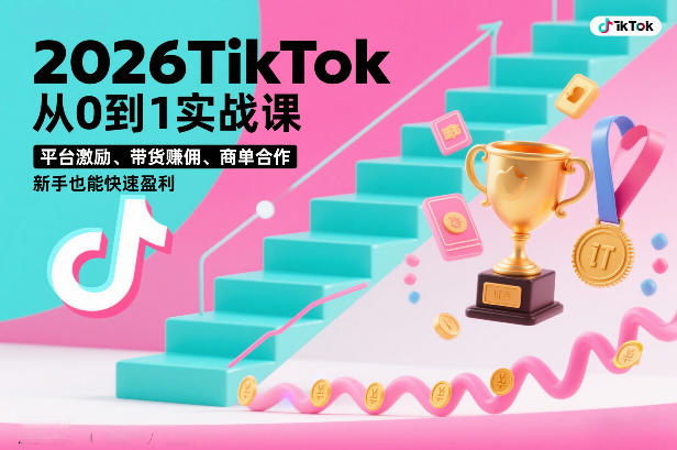 2026TikTok从0到1实战课，平台激励、带货賺佣、商单合作，新手也能快速盈利（3天直播课）-网创资源大全