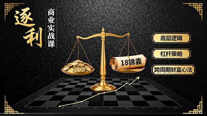 （16753期）《逐 利》商业实战课，底层逻辑、杠杆策略、18锦囊，跨周期财富心法（更新）-网创资源大全