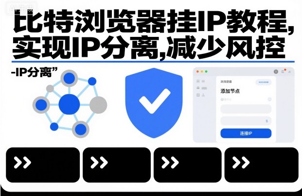 比特浏览器挂IP教程,实现IP分离,减少风控-网创资源大全