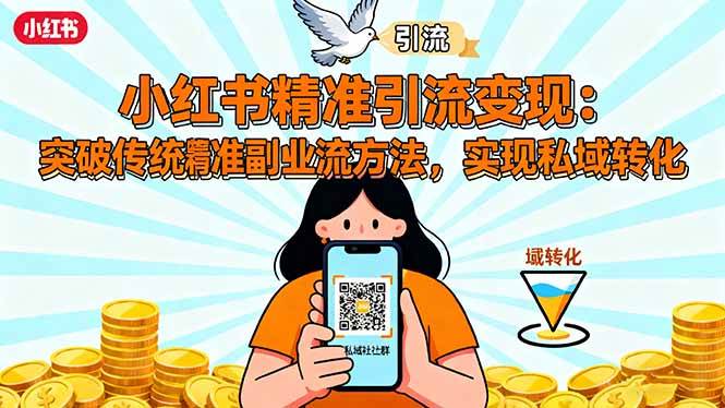 图片[1]-（16312期）小红书精准引流变现：突破传统副业思维，掌握精准引流方法，实现私域转化-网创资源大全
