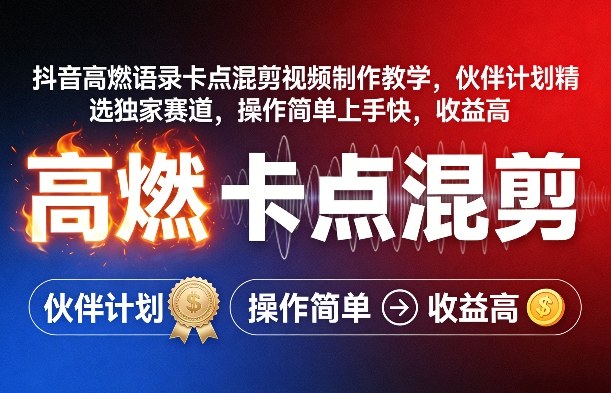 抖音高燃语录卡点混剪视频制作教学，伙伴计划精选独家赛道，操作简单上手快，收益高-网创资源大全