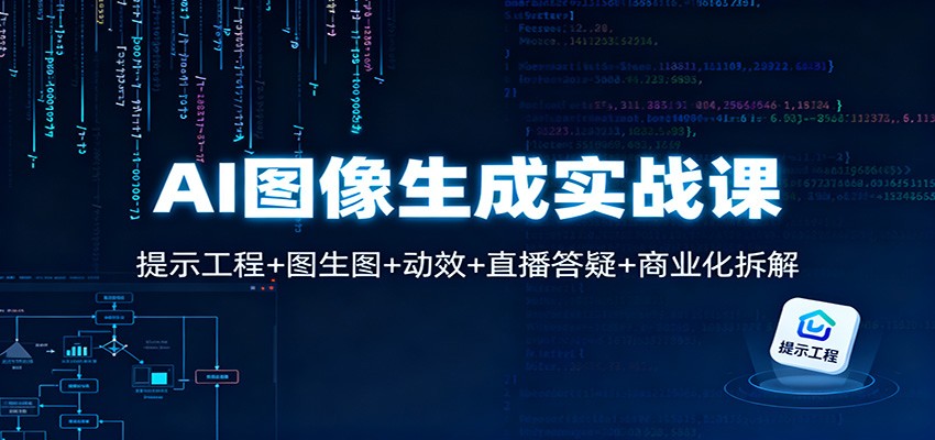 AI图像生成实战课：提示工程+图生图+动效+直播答疑+商业化拆解-网创资源大全