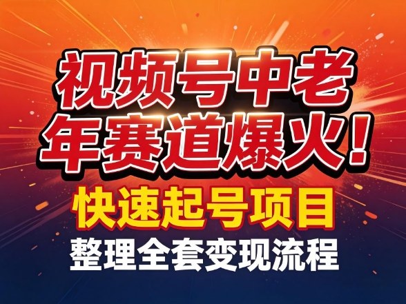 视频号中老年这个赛道爆火！测试可以快速起号，整理了全套变现流程-网创资源大全