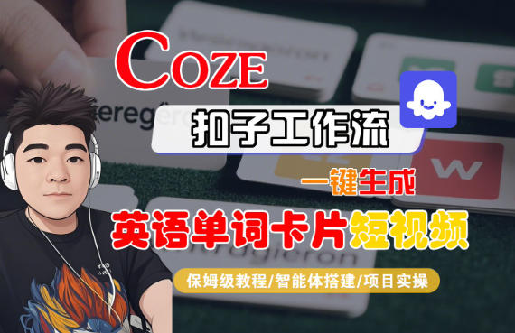 Coze扣子智能体工作流一键生成“英语单词卡片“短视频，全流程保姆级教学-网创资源大全
