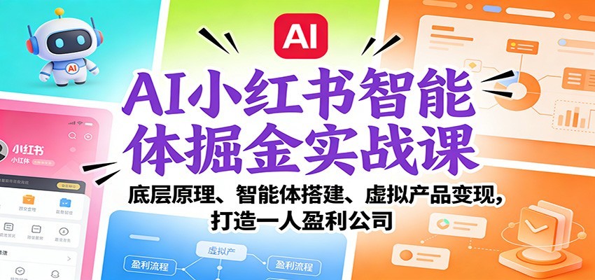 AI小红书智能体掘金实战课：智能体搭建、虚拟产品变现，打造一人盈利公司（完结）-网创资源大全