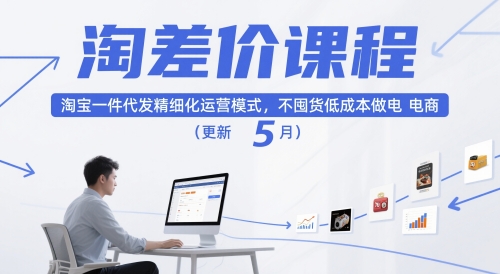淘差价课程,淘宝一件代发精细化运营模式,不囤货低成本做电商(更新12月)-网创资源大全