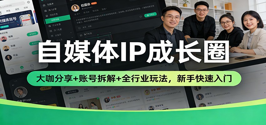 自媒体IP成长圈:大咖分享+账号拆解+全行业玩法,新手快速入门-网创资源大全