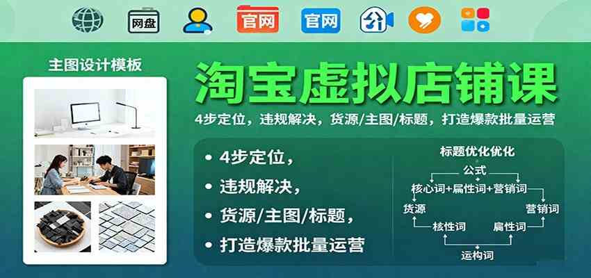 淘宝虚拟店铺课:4步定位,违规解决,货源/主图/标题,打造爆款批量运营-网创资源大全