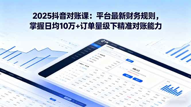 图片[1]-（16030期）2025抖音 对账课：平台最新财务规则 掌握日均10万+订单量级下精准对账能力-网创资源大全