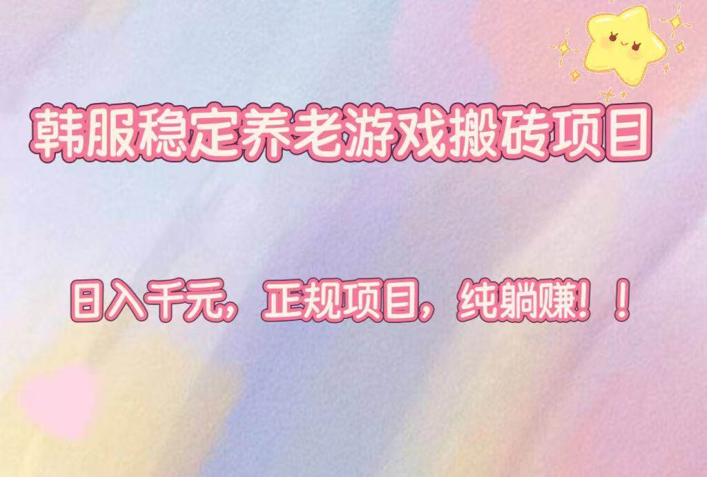 图片[1]-（16205期）韩服稳定养老游戏搬砖项目，日入千元，正规项目，纯躺赚！-网创资源大全