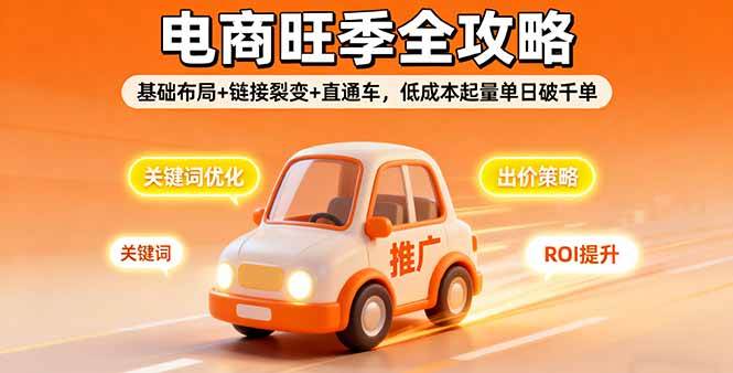 (16114期)2025电商旺季全攻略,基础布局+链接裂变+直通车,低成本起量单日破千单-网创资源大全
