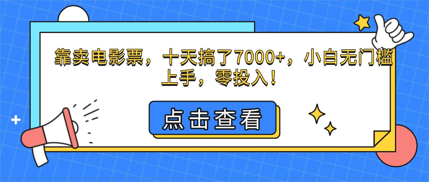(16373期)靠卖电影票,十天搞了7000+,小白无门槛上手,零投入!-网创资源大全