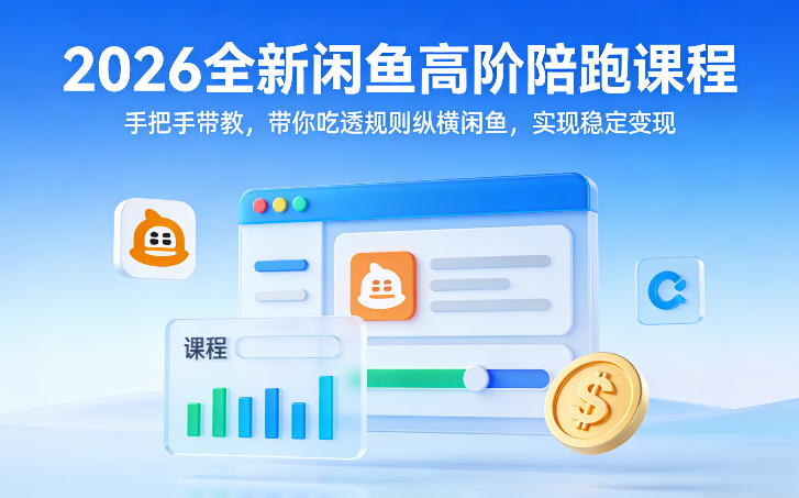 2026全新闲鱼高阶陪跑课程,手把手带教,带你吃透规则纵横闲鱼,实现稳定变现-网创资源大全