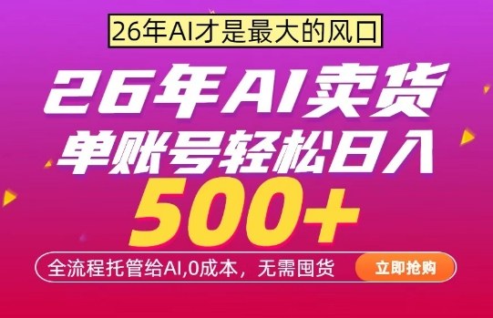 AI全自动卖货，0成本出单，单账号轻松日入500+，24小时出收益，无需囤货【揭秘】-网创资源大全