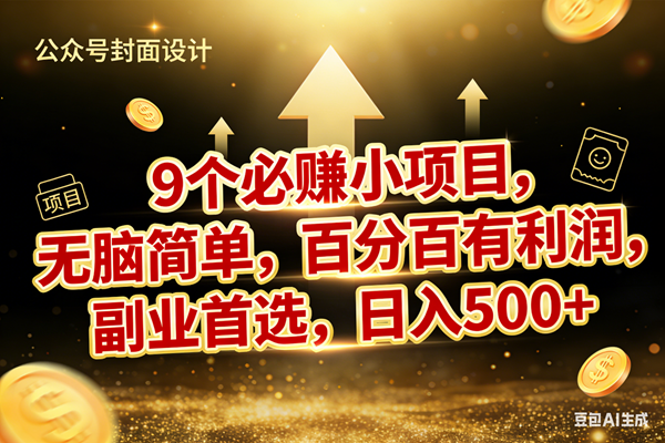 （17595期）9个必赚小项目，无脑简单，百分百有利润，副业首选，日入600+-网创资源大全