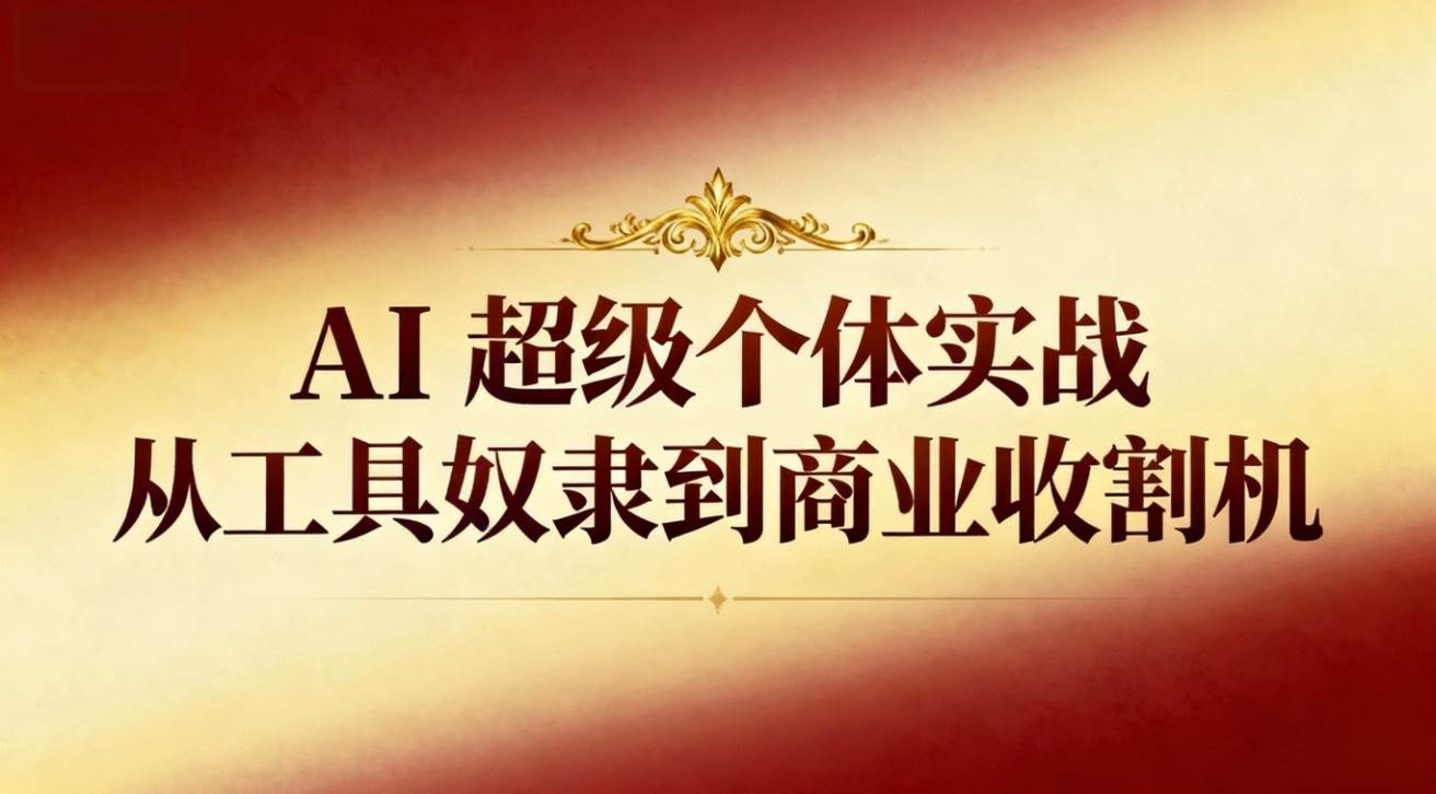 （16718期）AI超级个体实战：从工具奴隶到商业收割机-网创资源大全
