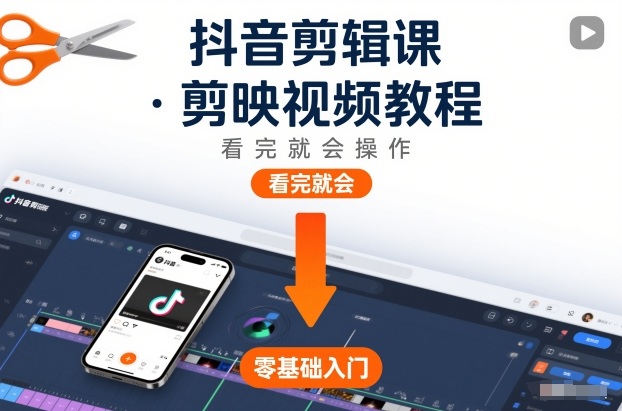 抖音剪辑课，剪映视频教程，看完就会操作-网创资源大全