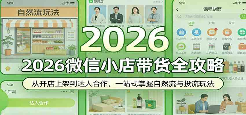 2026微信小店带货全攻略：从开店上架到达人合作，一站式掌握自然流与投流玩法-网创资源大全