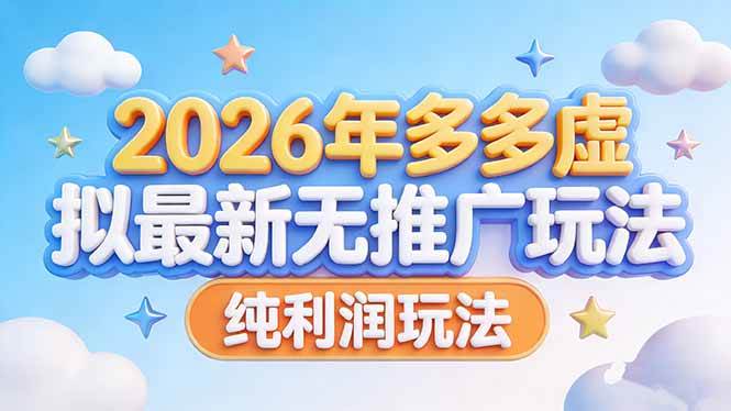 （17692期）2026年多多虚拟最新无推广，纯利润玩法-网创资源大全