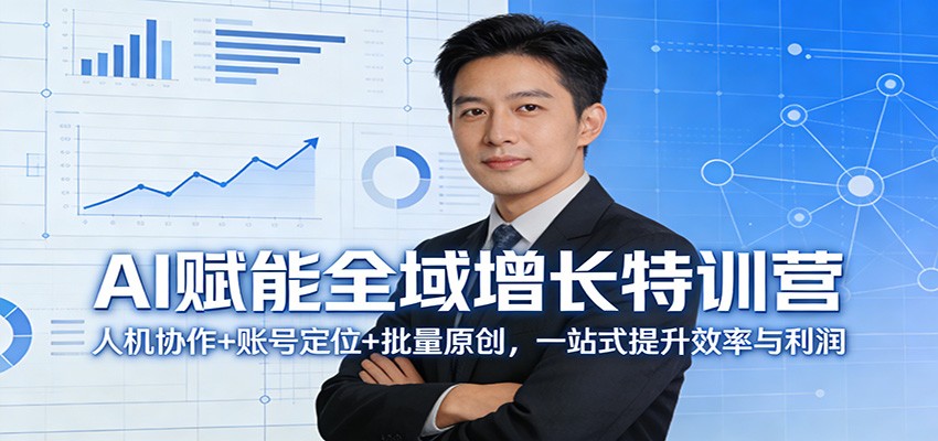 AI赋能全域增长特训营:人机协作+账号定位+批量原创,一站式提升效率与利润-网创资源大全