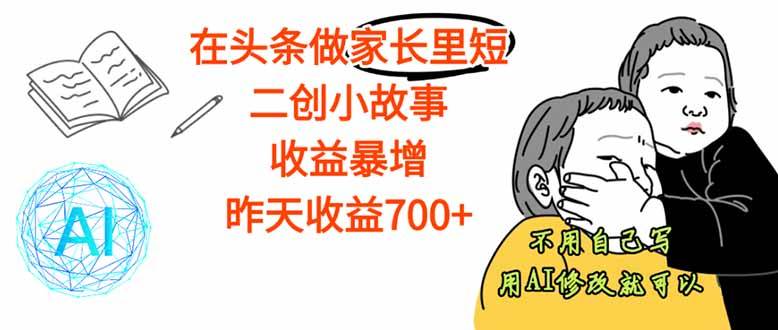 图片[1]-（16183期）【劲爆】在头条做家长里短二创小故事，收益暴增，这个月我已经赚了1.5W+-网创资源大全