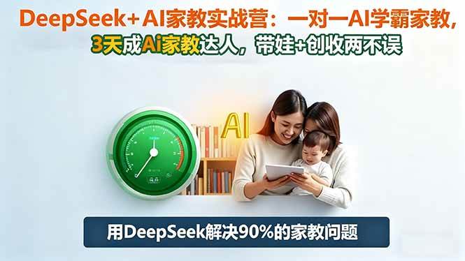 (16500期)DeepSeek+AI家教实战营:1对1AI学霸家教,3天成Ai家教达人,带娃+创收两不误-网创资源大全