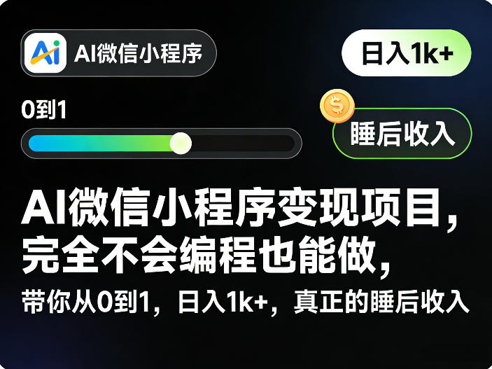 AI微信小程序变现项目，完全不会编程也能做，带你从0到1，日入1k+，真正的睡后收入-网创资源大全
