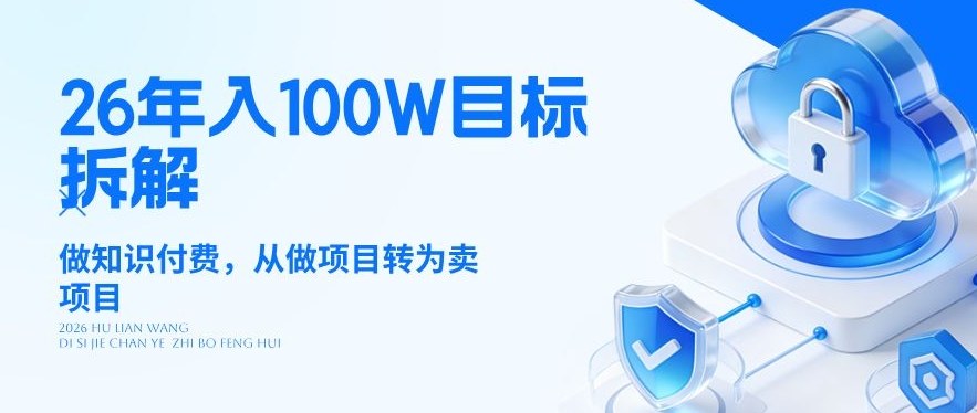 26年年入100W目标拆解：做知识付费，从做项目转为卖项目【揭秘】-网创资源大全